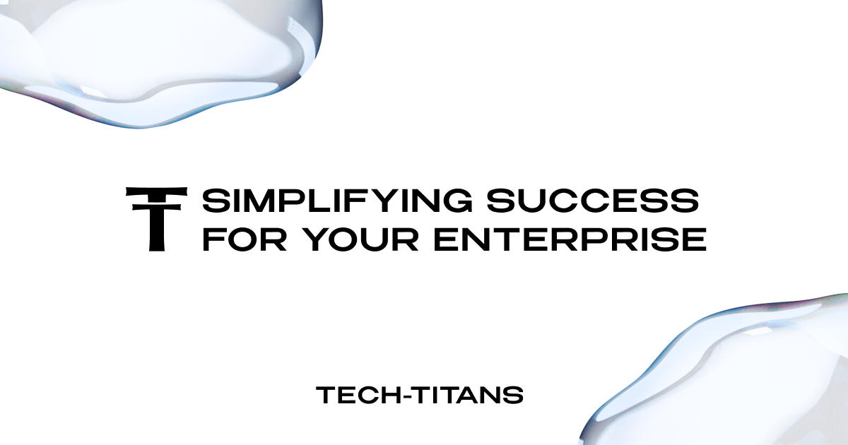 Tech-Titans | Simplifying success for your enterprise